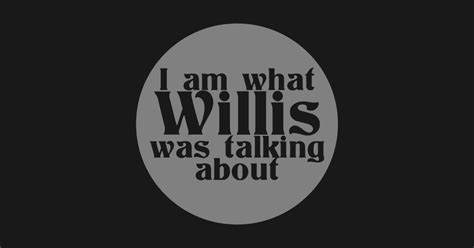 I Am What Willis Was Talking About Funny Pegatina Teepublic Mx