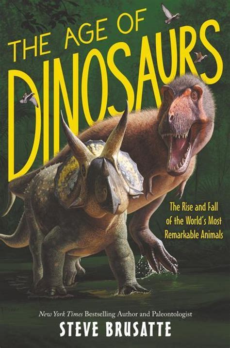 The Age Of Dinosaurs The Rise And Fall Of The Worlds Most Remarkable