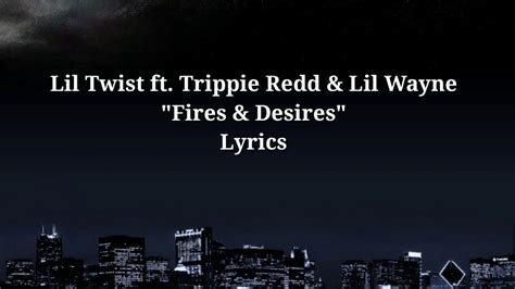 Lil Twist Ft Trippie Redd And Lil Wayne Fires And Desires Lyrics