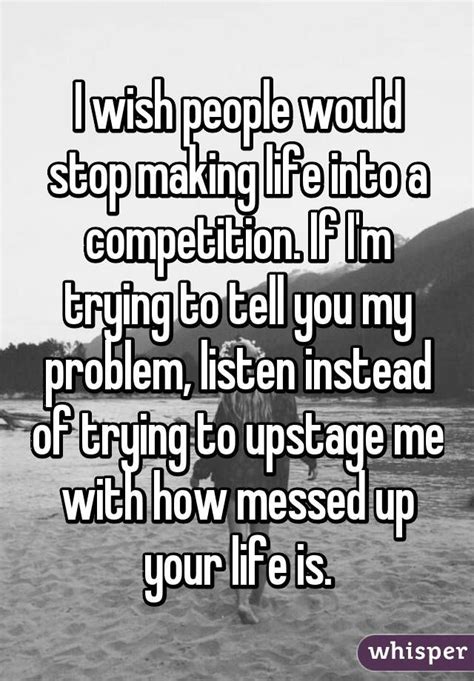I Wish People Would Stop Making Life Into A Competition