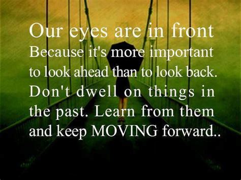 Our Eyes Are In Front Because Its Important To Look Ahead Than To