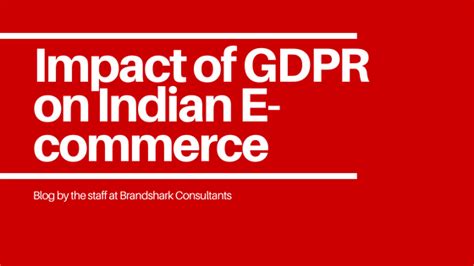 Impact Of Gdpr On Indian E Commerce Businesses Brandshark