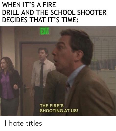 When It S A Fire Drill And The School Shooter Decides That It S Time Exit The Fire S Shooting At