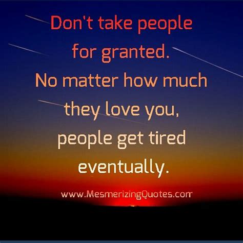 Dont Take People For Granted In Granted Quotes Wisdom Quotes