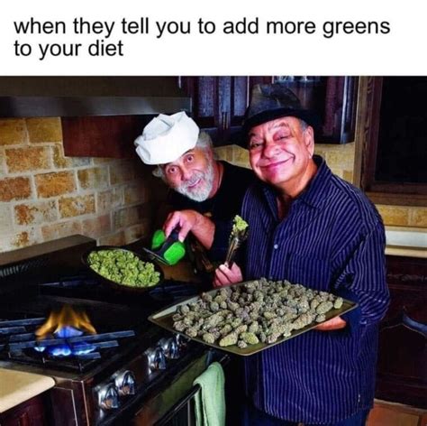 When They Tell You To Add More Greens To Your Diet Weed Memes Weed