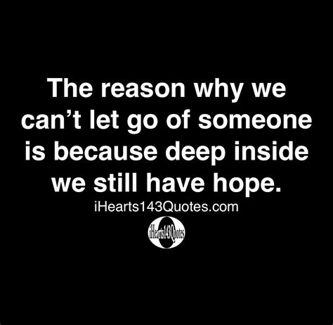 The Reason Why We Cant Let Go Of Someone Is Because Deep Inside We