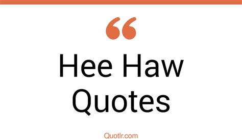 9 Impressive Hee Haw Quotes That Will Unlock Your True Potential