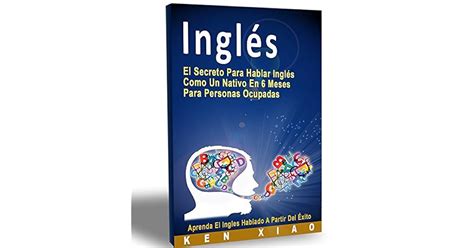 Inglés El Secreto Para Hablar Inglés Como Un Nativo En 6 Meses Para