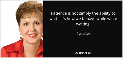 Patience is not just about waiting for something. Joyce Meyer quote: Patience is not simply the ability to ...