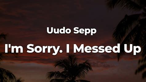 Uudo Sepp Im Sorry I Messed Up Letralyrics Official Music