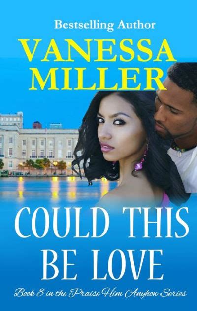 could this be love book 8 praise him anyhow series by vanessa miller nook book ebook