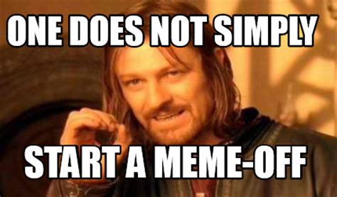 One does not simply.create a meme. Meme Creator - Funny One does not simply Start a Meme-Off ...