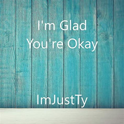 Im Glad Youre Okay By Imjustty On Amazon Music