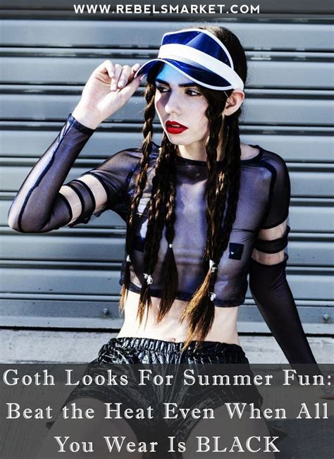 Goth Looks For Summer Fun Beat The Heat Even When All You Wear Is