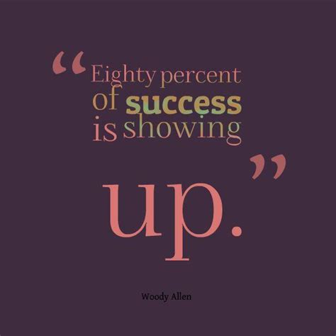 Eighty Percent Of Success Is Showing Up Picture Quotes