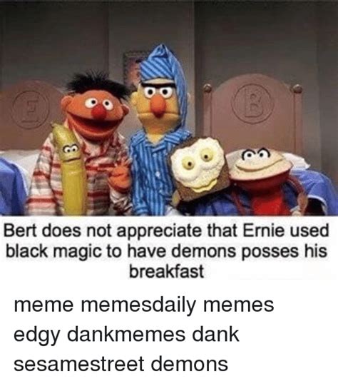 Bert Does Not Appreciate That Ernie Used Black Magic To Have Demons