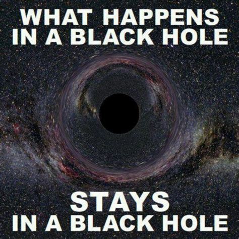 what happens in a black hole stays in a black hole science jokes black hole science humor