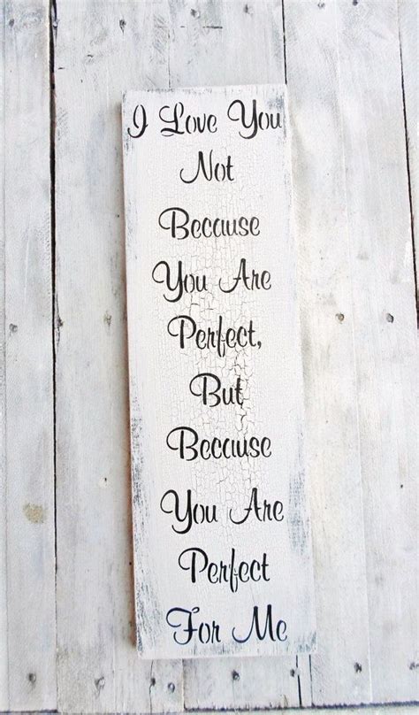 I Love You Not Because You Are Perfect Wedding Signs Anniversary T Love Art Romantic