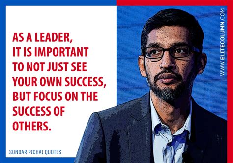 As a leader, it is important to not just see your own success, but focus on the success. 26 Sundar Pichai Quotes That Will Inspire You (2021 ...