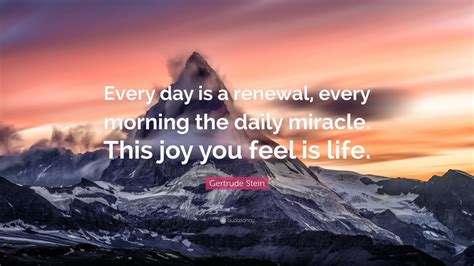 Gertrude Stein Quote Every Day Is A Renewal Every Morning The Daily