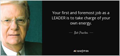 Bob Proctor Quote Your First And Foremost Job As A Leader Is To