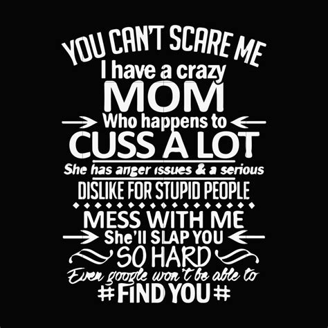 You Cant Scare Me I Have A Crazy Mom Who Happens To Cuss A Lot She Ha