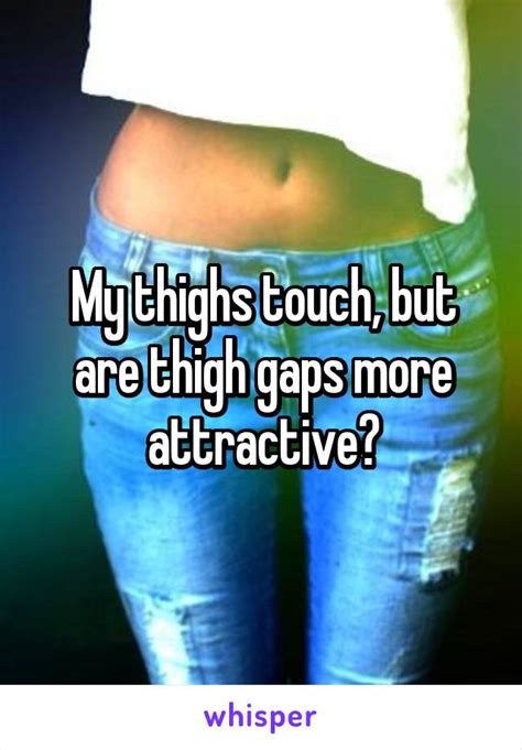 my thighs touch but are thigh gaps more attractive