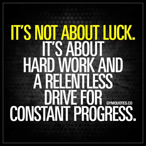 Its Not About Luck Its About Hard Work And A Relentless Drive For