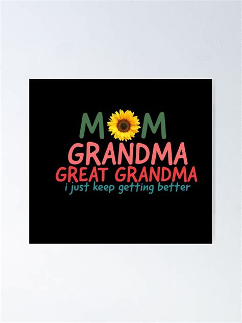 mom grandma great grandma i just keep getting better poster by justebegood redbubble