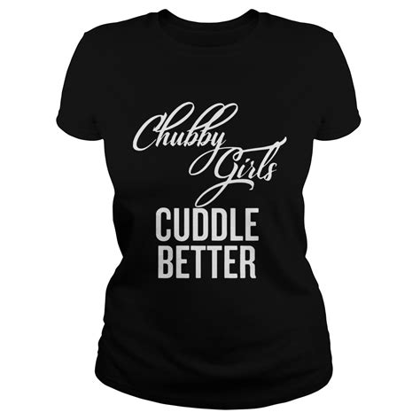 Chubby Girls Cuddle Better Tee Shirts Trend T Shirt Store Online