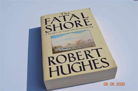 The Fatal Shore The Epic Of Australias Founding Hughes Robert