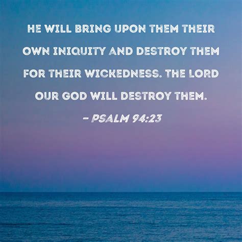 Psalm 94 23 He Will Bring Upon Them Their Own Iniquity And Destroy Them