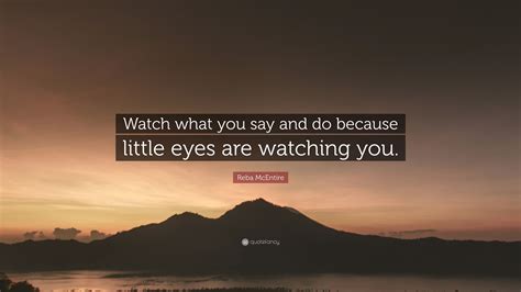 Reba Mcentire Quote Watch What You Say And Do Because Little Eyes Are