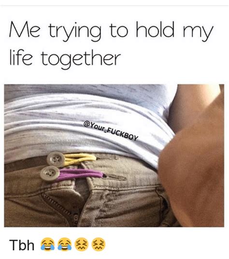Me Trying To Hold My Life Together Uckboy Tbh 😂😂😖😖 Funny Meme On Sizzle
