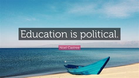 Noel Castree Quote “education Is Political”