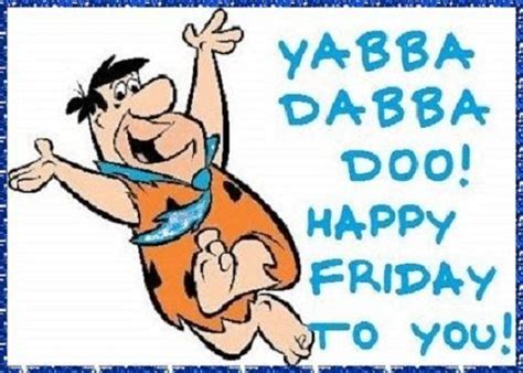 This png image is transparent backgroud and png format. Yabba Dabba Doo! Happy Friday To You! Pictures, Photos ...