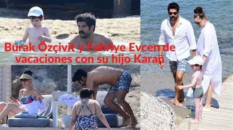 Burak Özçivit y Fahriye Evcen de vacaciones con su hijo Karan YouTube