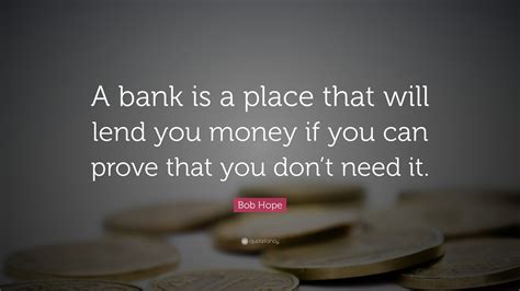 Bob Hope Quote A Bank Is A Place That Will Lend You
