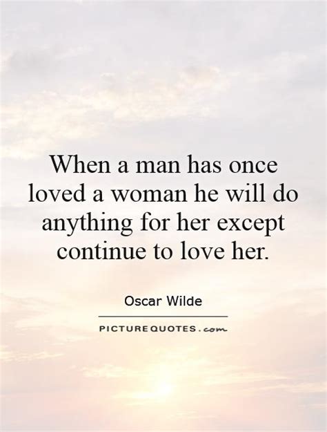 When A Man Has Once Loved A Woman He Will Do Anything For Her