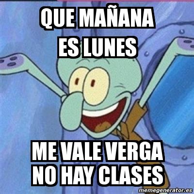 Crea divertidos memes sobre imagenes prediseñadas o sube tu propia imagen para hacer tus textos. Meme Personalizado - que maÃ±ana es lunes me vale verga no ...