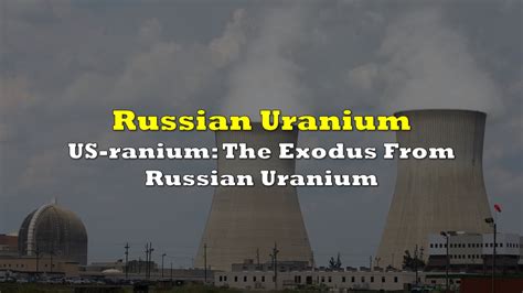 Us Ranium The Exodus From Russian Uranium The Deep Dive