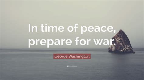 George Washington Quote In Time Of Peace Prepare For War