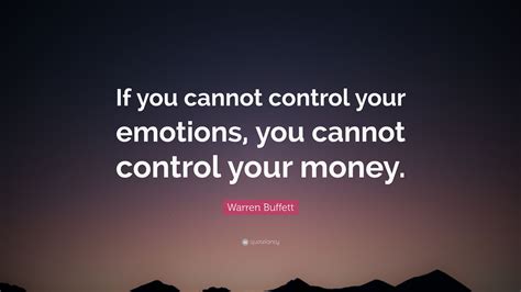 Discover warren buffett famous and rare quotes. Warren Buffett Quote: "If you cannot control your emotions, you cannot control your money." (19 ...