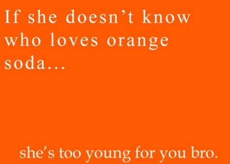 If She Doesnt Know Who Loves Orange Soda Funny Quotes Just For Laughs I Love To Laugh