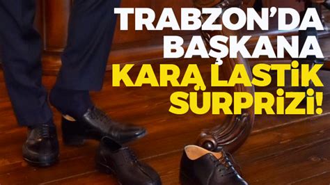 Trabzon da başkana kara lastik sürprizi TRABZON HABER SAYFASI