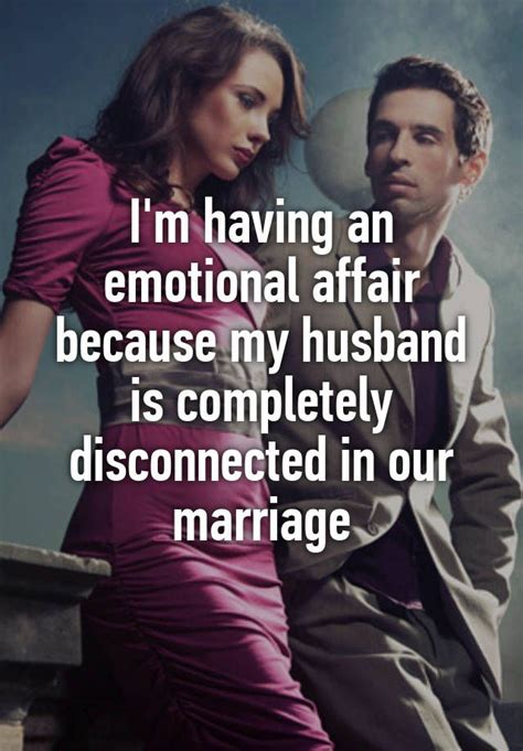 i m having an emotional affair because my husband is completely disconnected in… emotional