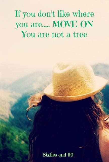If You Dont Like Where You Are Move On You Are Not A Tree