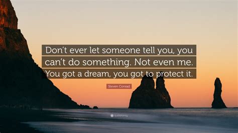 Steven Conrad Quote Dont Ever Let Someone Tell You You Cant Do