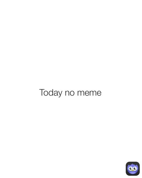 Today No Meme Memes Memes