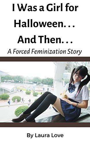 I Was A Girl For Halloween And Then A Forced Feminization Story By Laura Love Goodreads